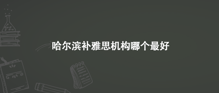 哈尔滨补雅思机构哪个最好