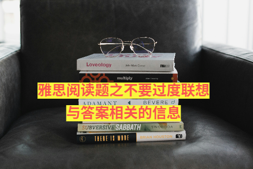 雅思阅读题之不要过度联想与答案相关的信息