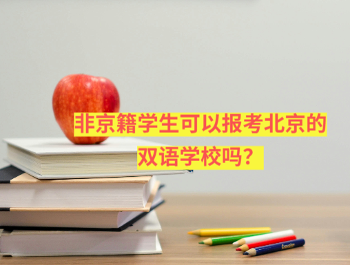 非京籍学生可以报考北京的双语学校吗？