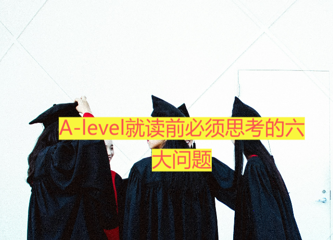 A-level就读前必须思考的六大问题