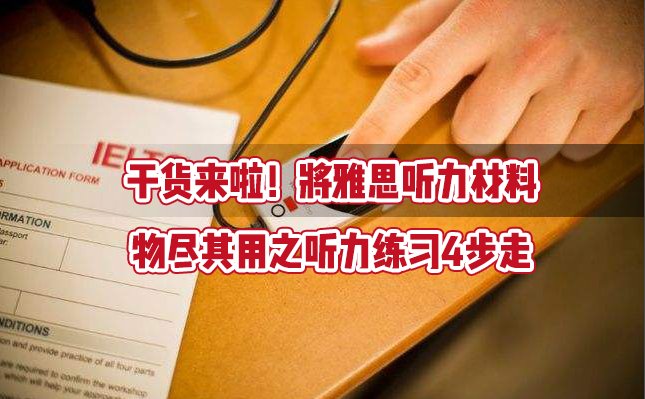 干货来啦！将雅思听力材料物尽其用之听力练习4步走