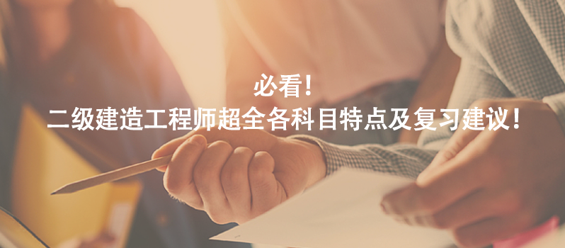 建议收藏！二级建造工程师超全各科目特点及复习建议！