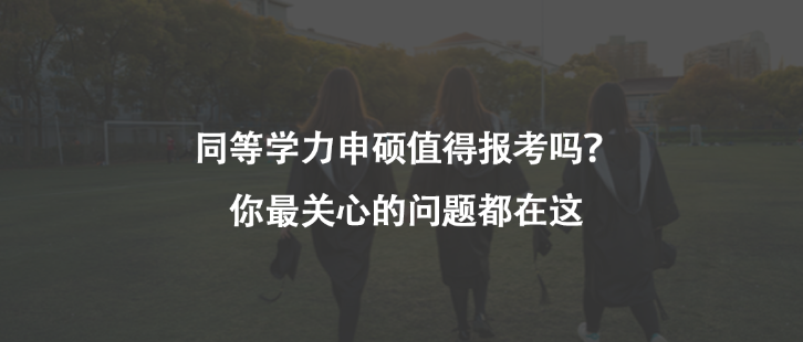 同等学力申硕值得报考吗？你最关心的问题都在这