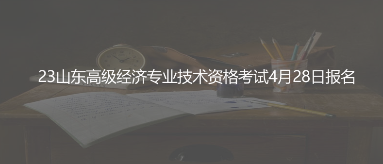 23山东高级经济专业技术资格考试报名